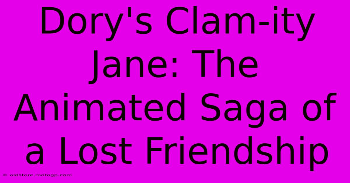 Dory's Clam-ity Jane: The Animated Saga Of A Lost Friendship