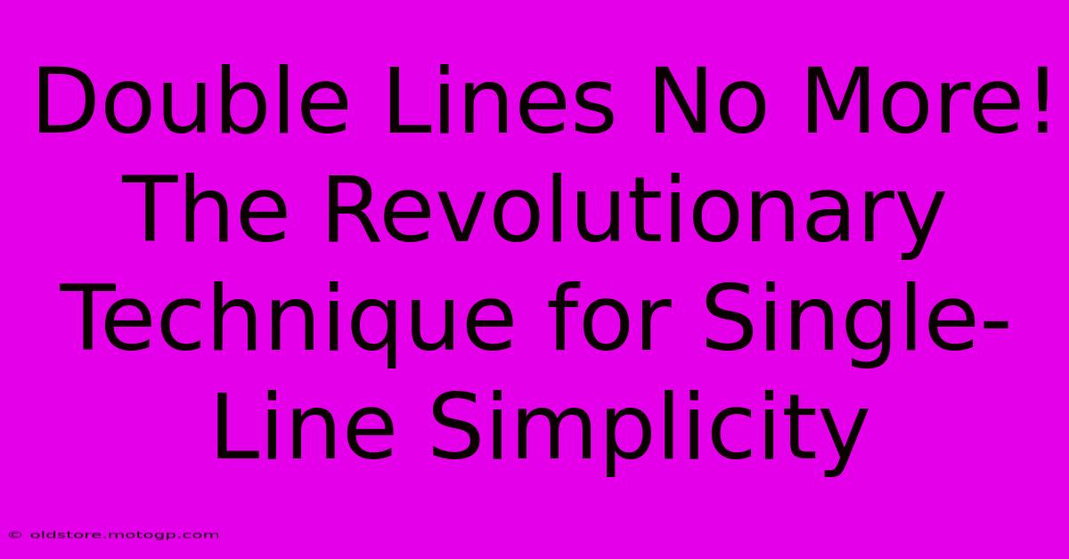 Double Lines No More! The Revolutionary Technique For Single-Line Simplicity