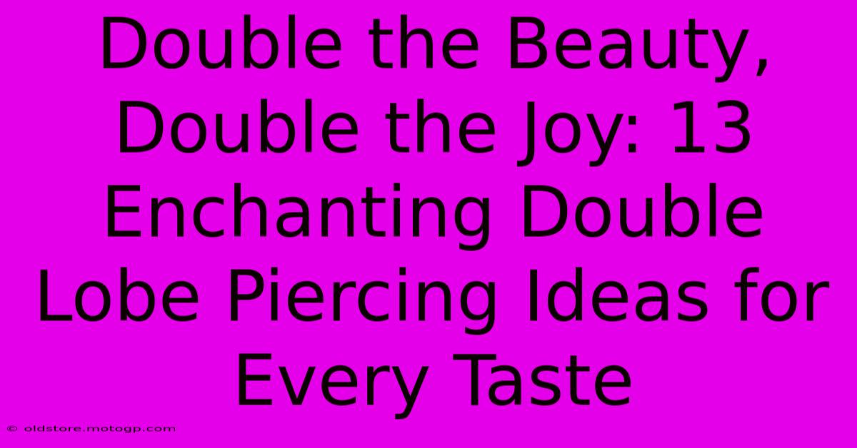 Double The Beauty, Double The Joy: 13 Enchanting Double Lobe Piercing Ideas For Every Taste