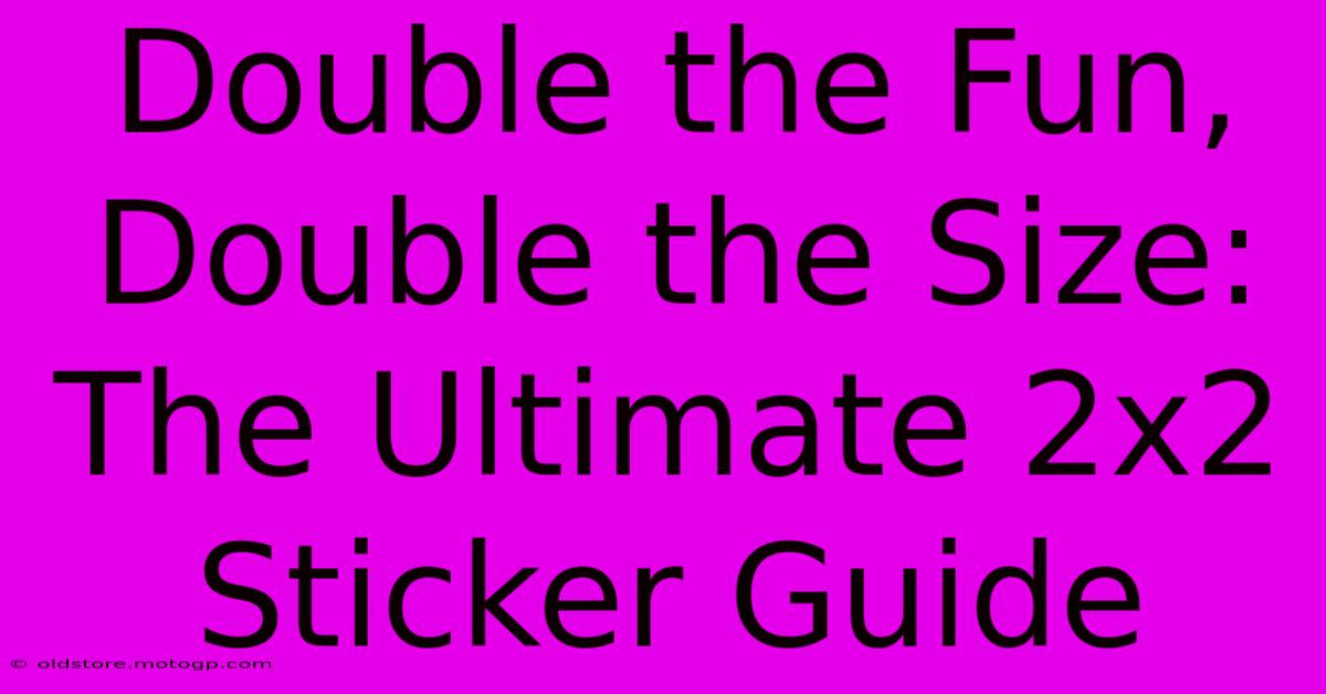 Double The Fun, Double The Size: The Ultimate 2x2 Sticker Guide