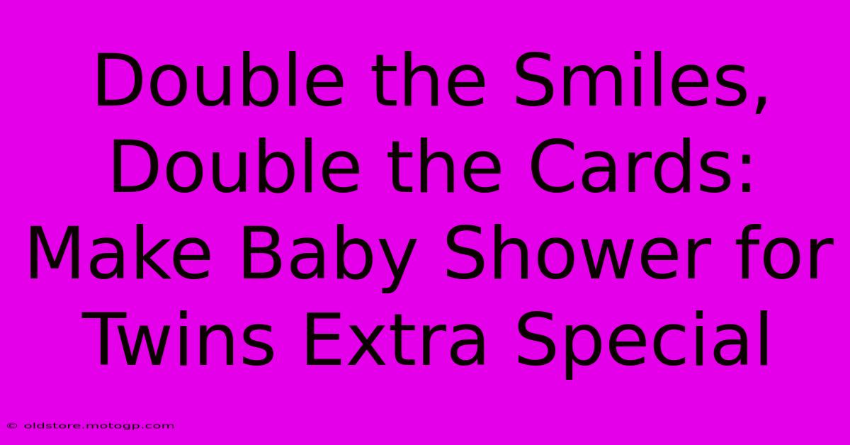 Double The Smiles, Double The Cards: Make Baby Shower For Twins Extra Special