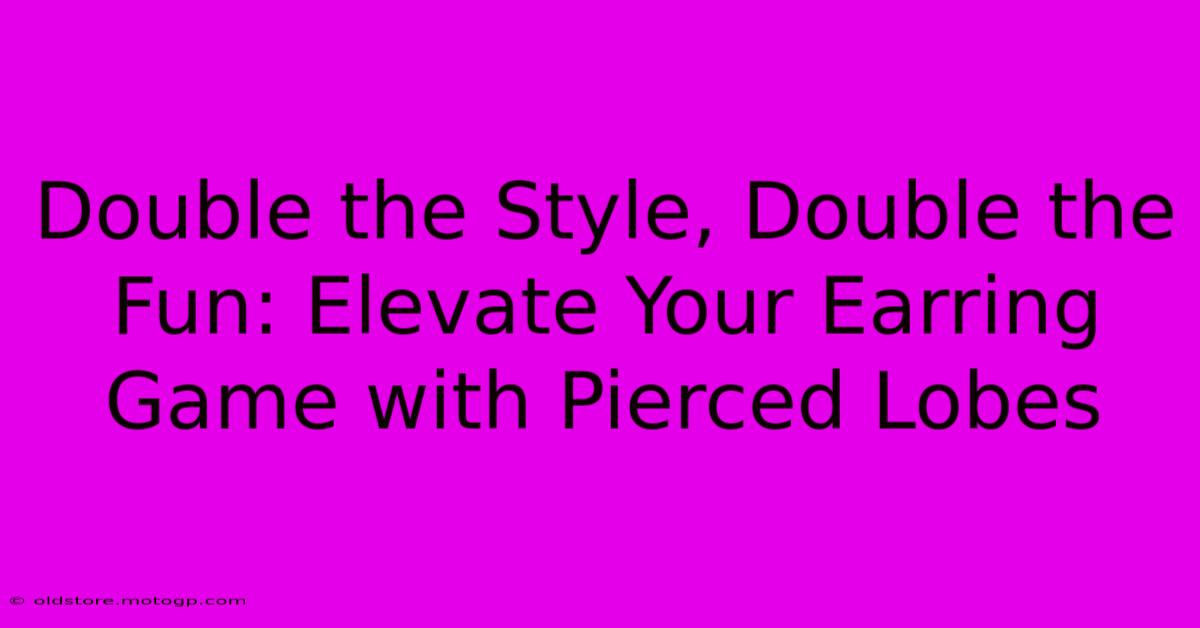 Double The Style, Double The Fun: Elevate Your Earring Game With Pierced Lobes