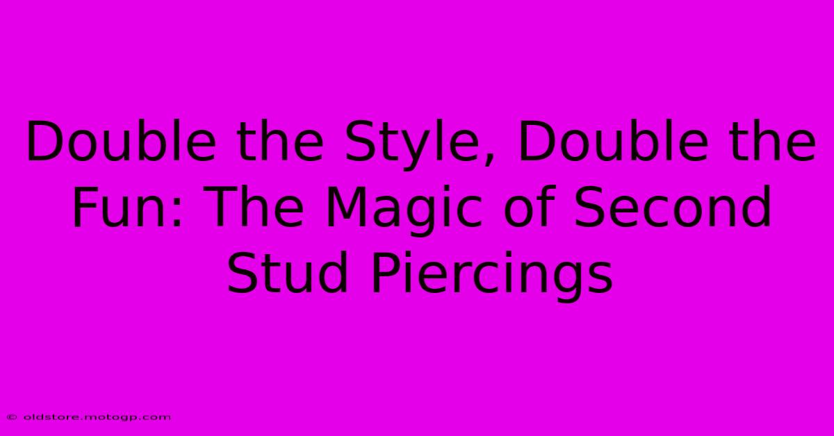 Double The Style, Double The Fun: The Magic Of Second Stud Piercings