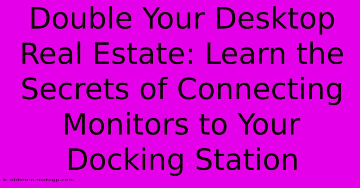 Double Your Desktop Real Estate: Learn The Secrets Of Connecting Monitors To Your Docking Station