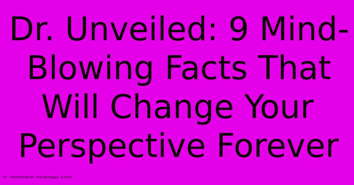 Dr. Unveiled: 9 Mind-Blowing Facts That Will Change Your Perspective Forever