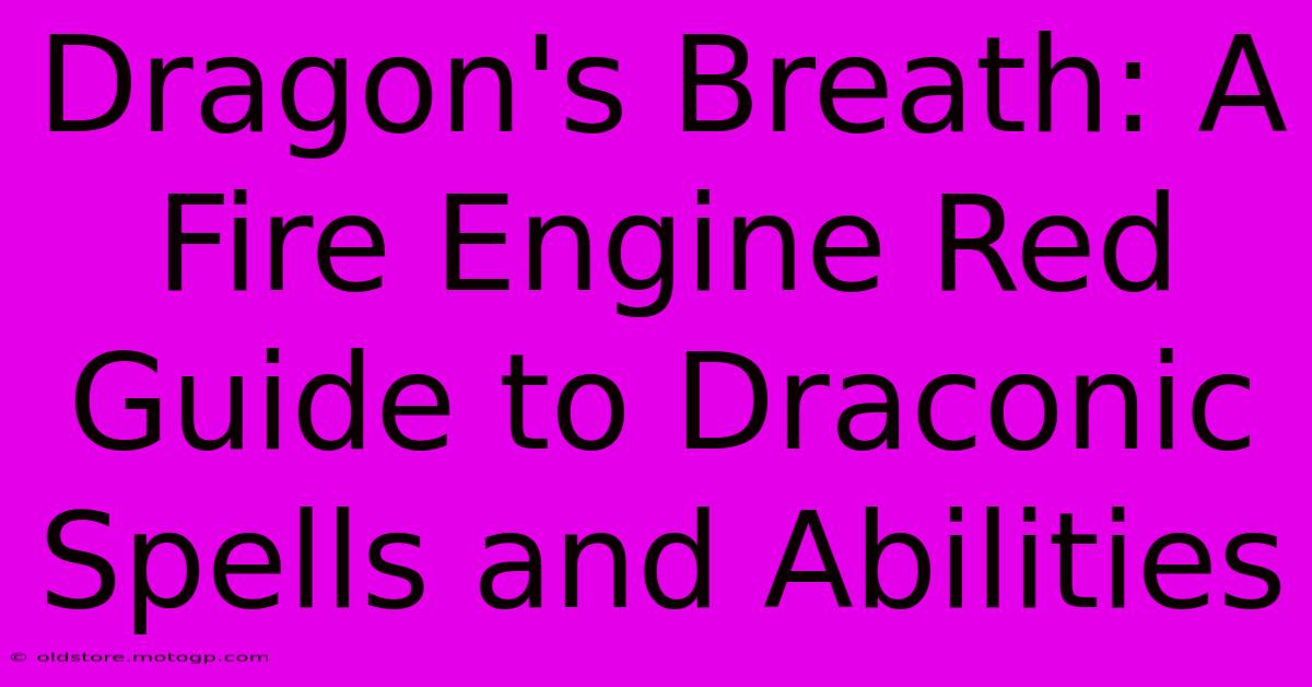 Dragon's Breath: A Fire Engine Red Guide To Draconic Spells And Abilities