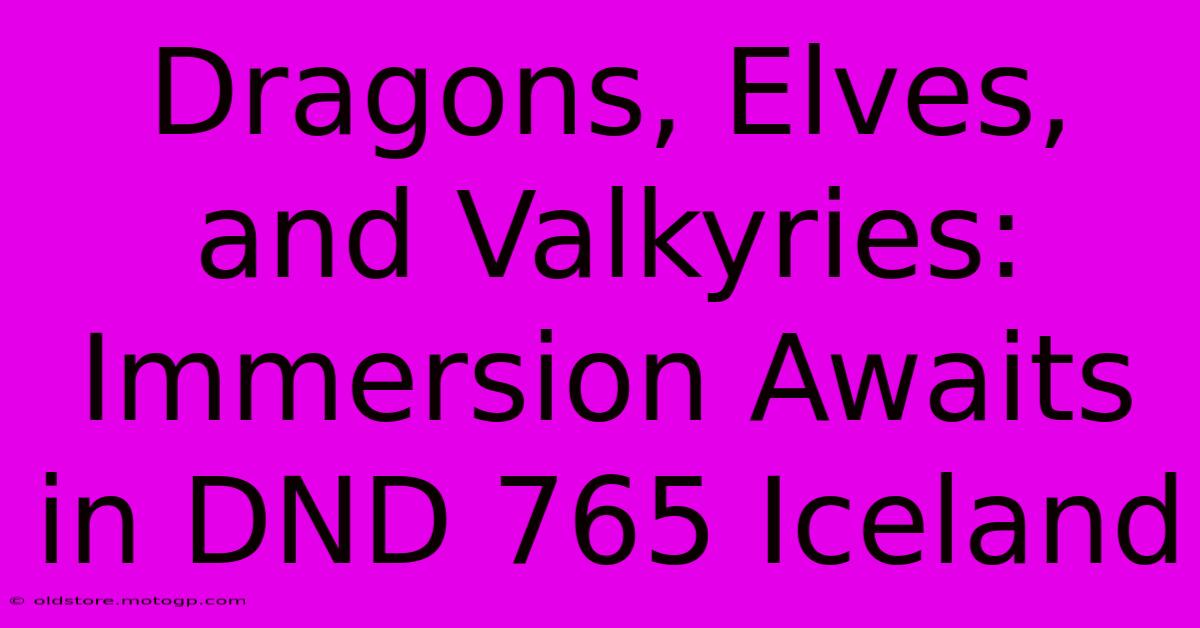 Dragons, Elves, And Valkyries: Immersion Awaits In DND 765 Iceland