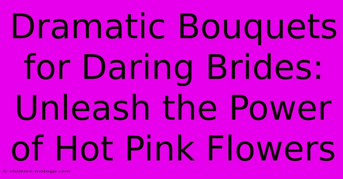 Dramatic Bouquets For Daring Brides: Unleash The Power Of Hot Pink Flowers