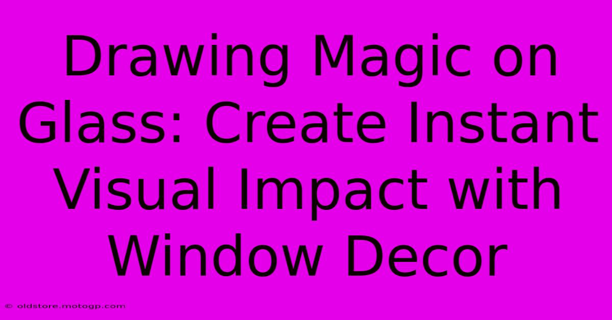 Drawing Magic On Glass: Create Instant Visual Impact With Window Decor