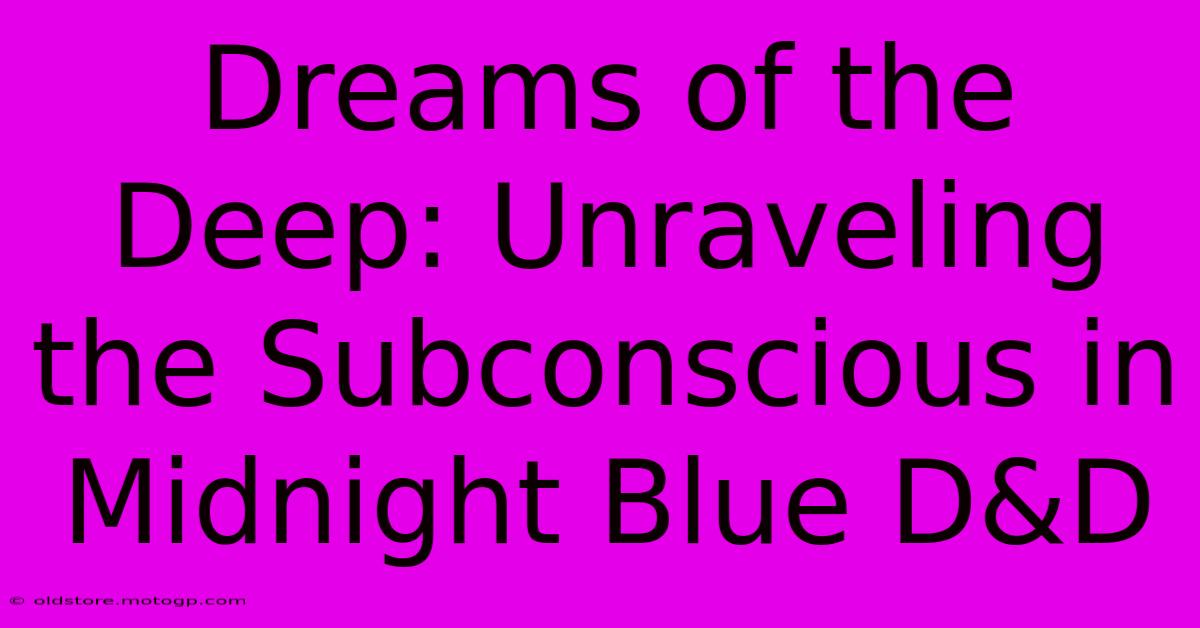 Dreams Of The Deep: Unraveling The Subconscious In Midnight Blue D&D