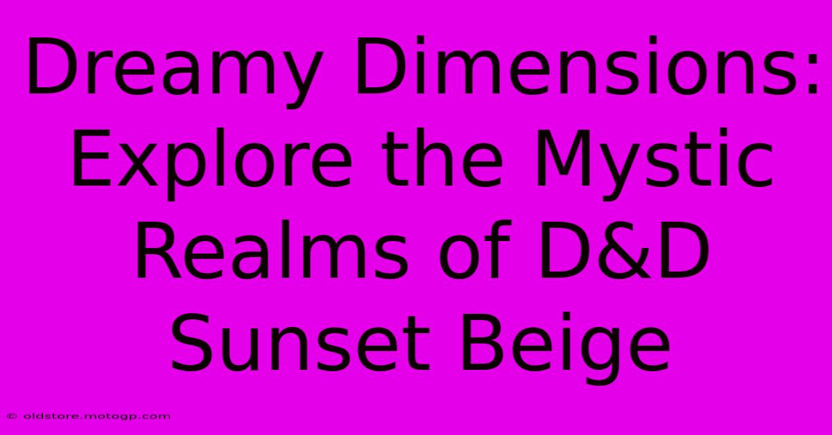 Dreamy Dimensions: Explore The Mystic Realms Of D&D Sunset Beige