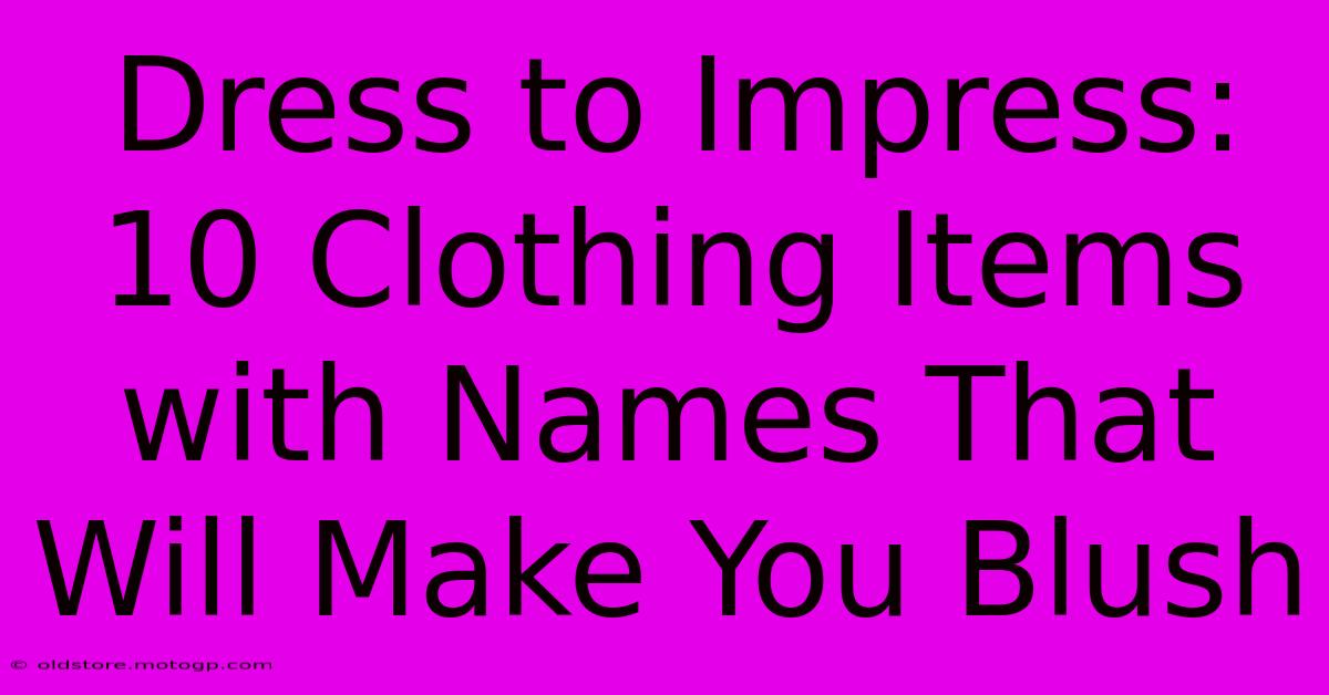 Dress To Impress: 10 Clothing Items With Names That Will Make You Blush