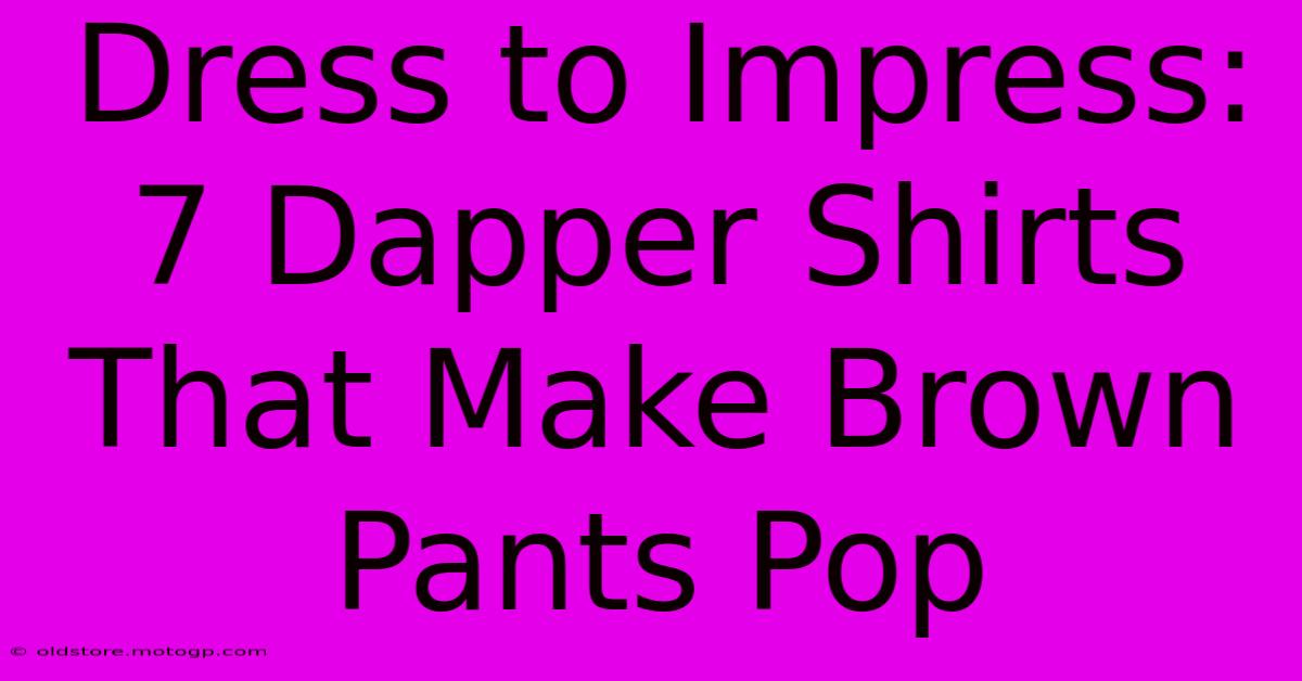 Dress To Impress: 7 Dapper Shirts That Make Brown Pants Pop