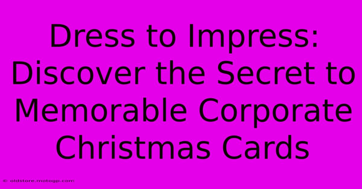 Dress To Impress: Discover The Secret To Memorable Corporate Christmas Cards