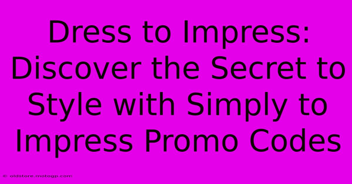 Dress To Impress: Discover The Secret To Style With Simply To Impress Promo Codes