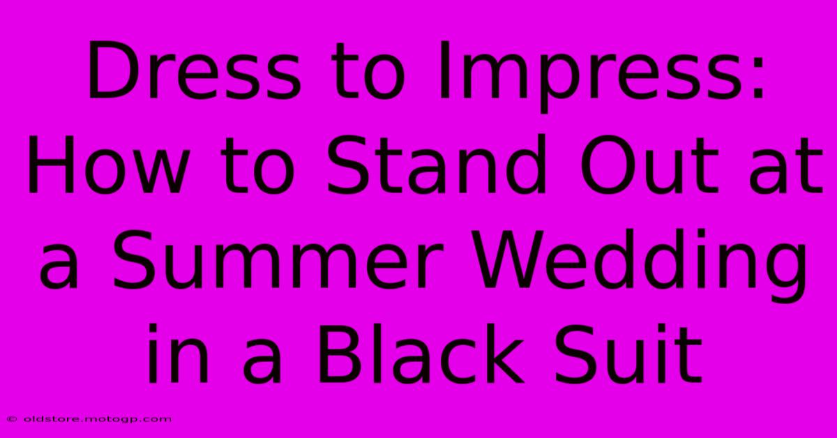 Dress To Impress: How To Stand Out At A Summer Wedding In A Black Suit