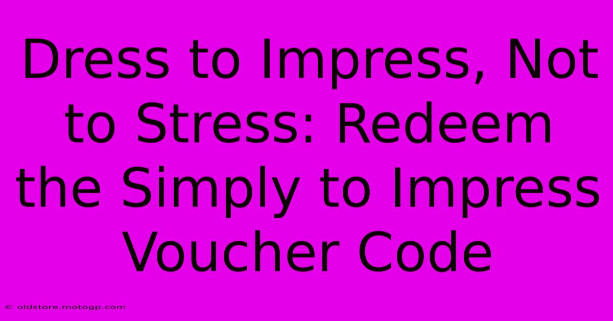 Dress To Impress, Not To Stress: Redeem The Simply To Impress Voucher Code