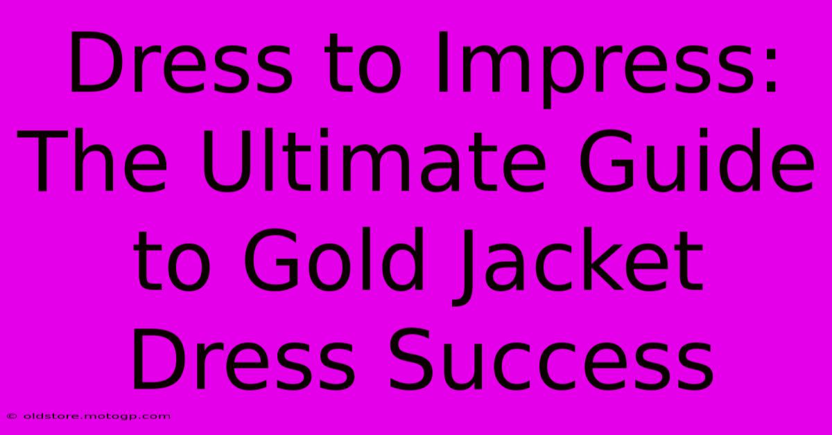 Dress To Impress: The Ultimate Guide To Gold Jacket Dress Success