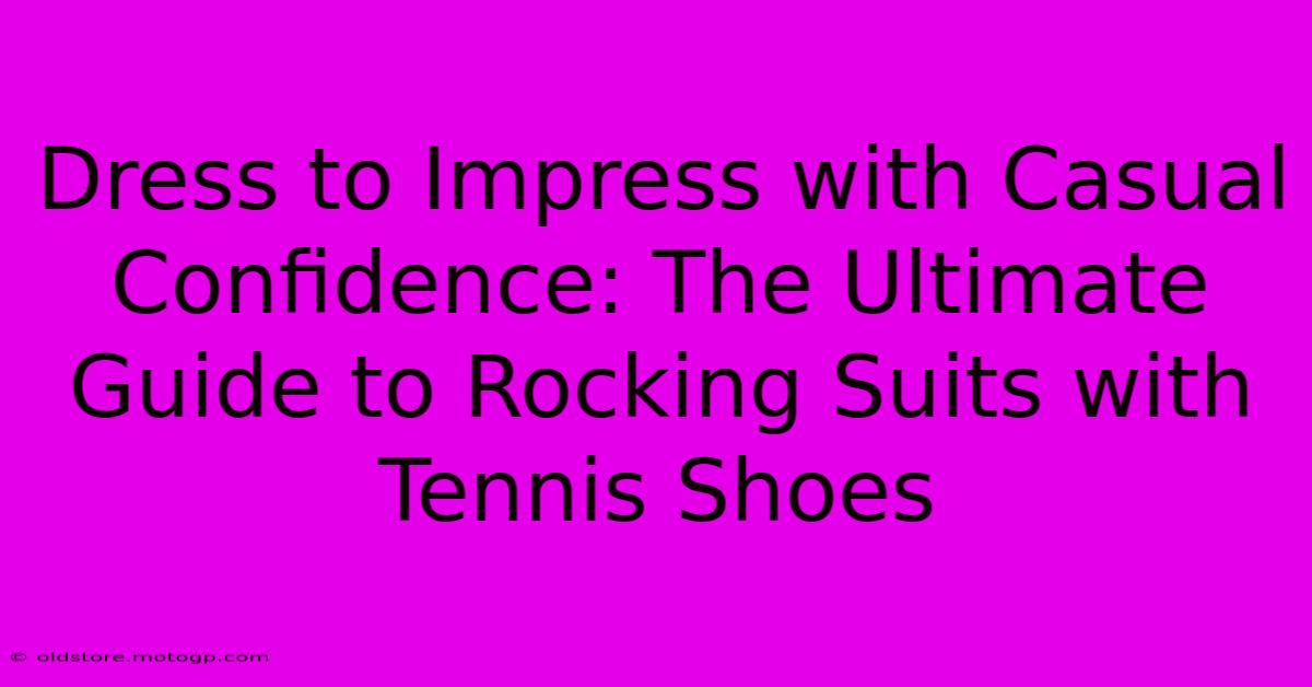 Dress To Impress With Casual Confidence: The Ultimate Guide To Rocking Suits With Tennis Shoes