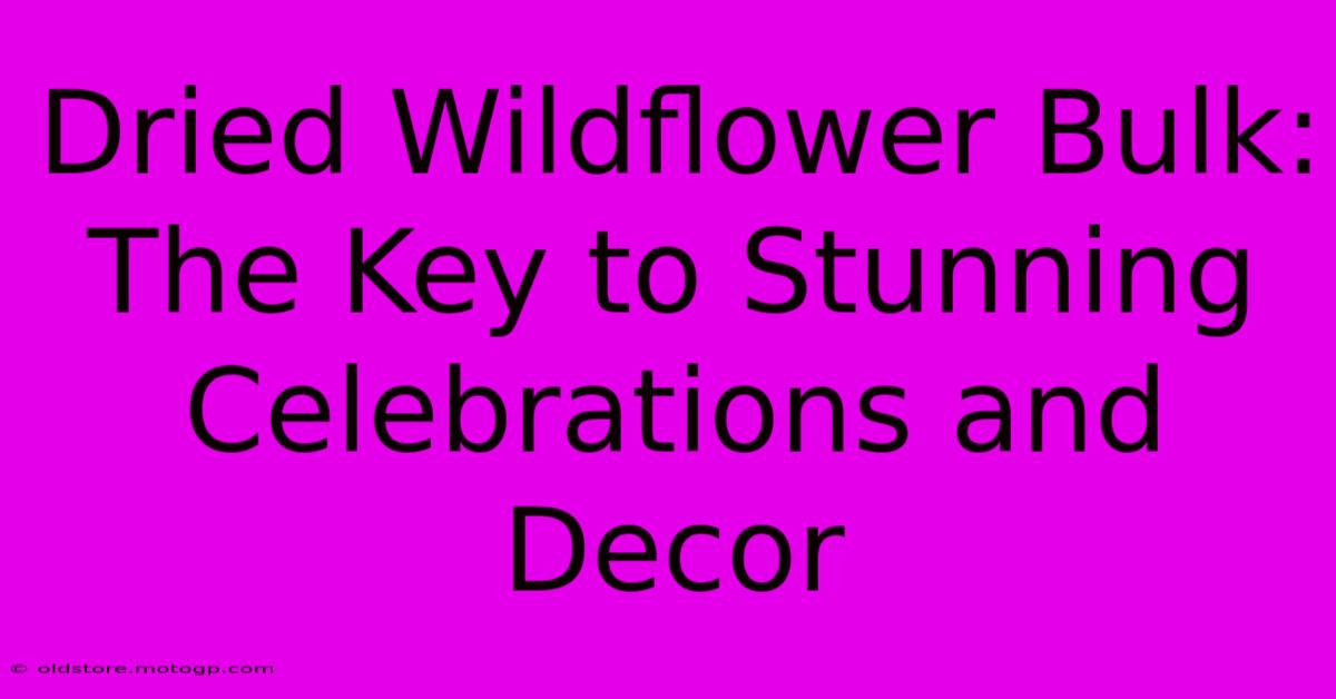 Dried Wildflower Bulk: The Key To Stunning Celebrations And Decor