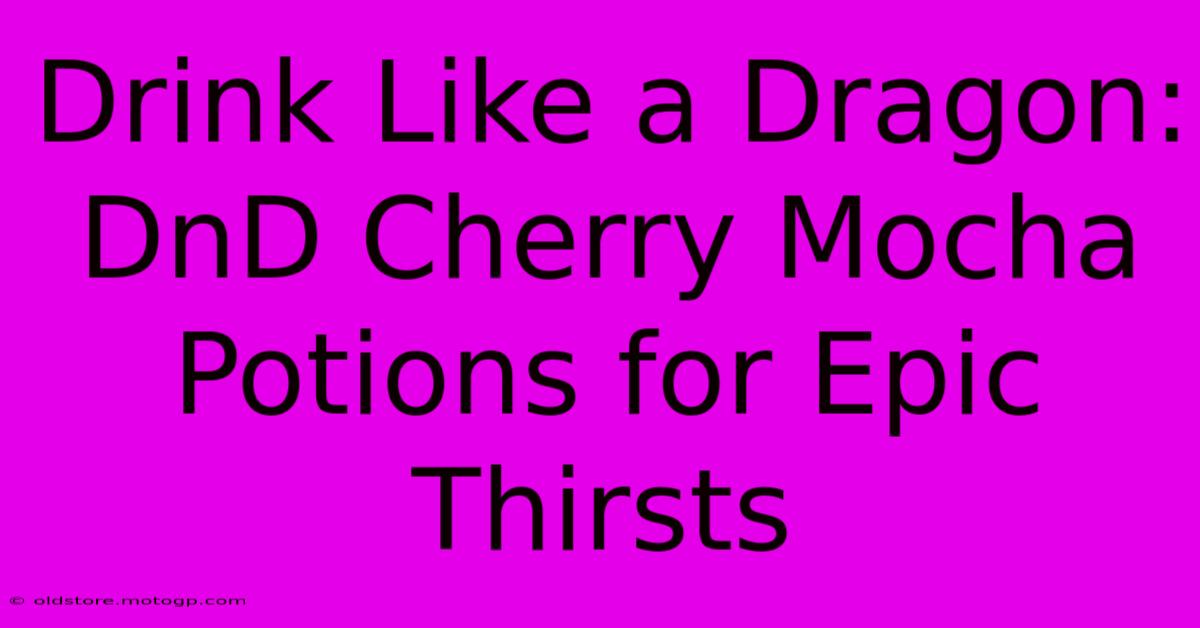 Drink Like A Dragon: DnD Cherry Mocha Potions For Epic Thirsts