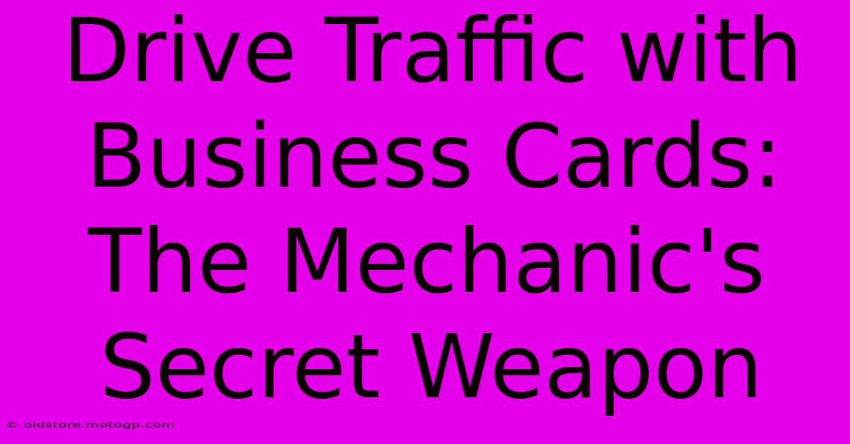 Drive Traffic With Business Cards: The Mechanic's Secret Weapon