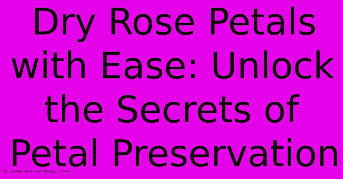 Dry Rose Petals With Ease: Unlock The Secrets Of Petal Preservation