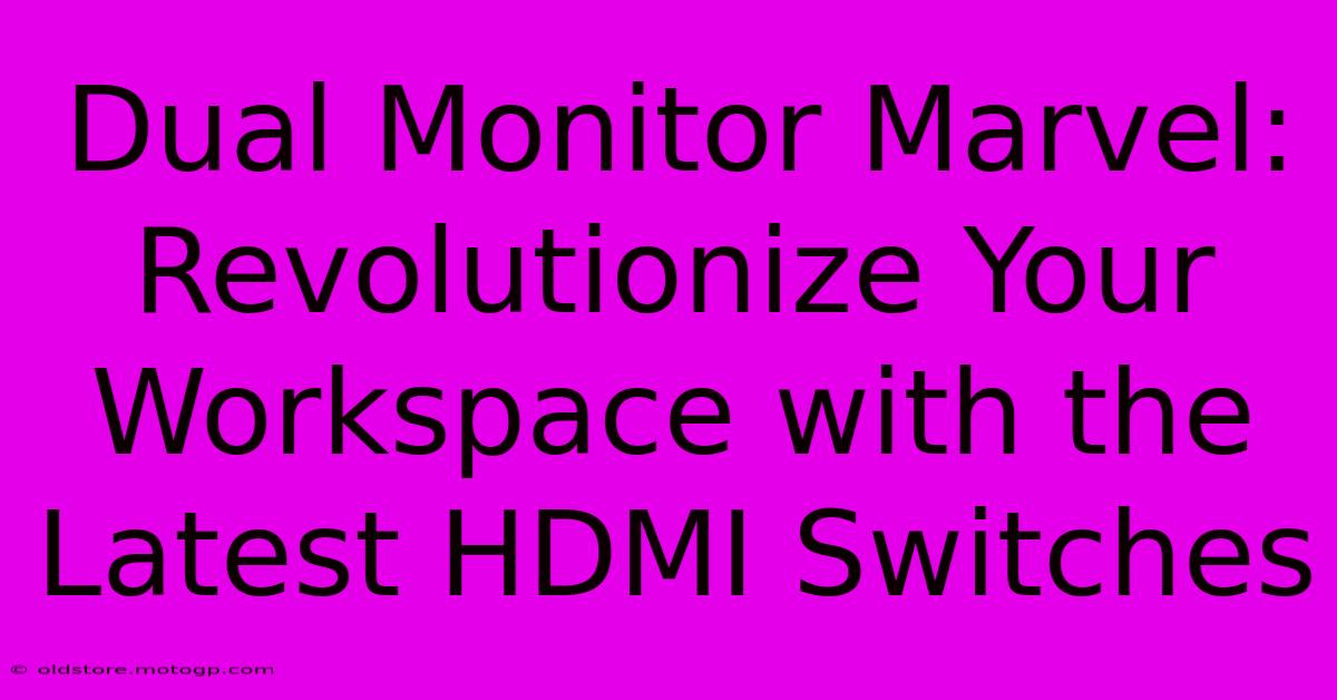 Dual Monitor Marvel: Revolutionize Your Workspace With The Latest HDMI Switches