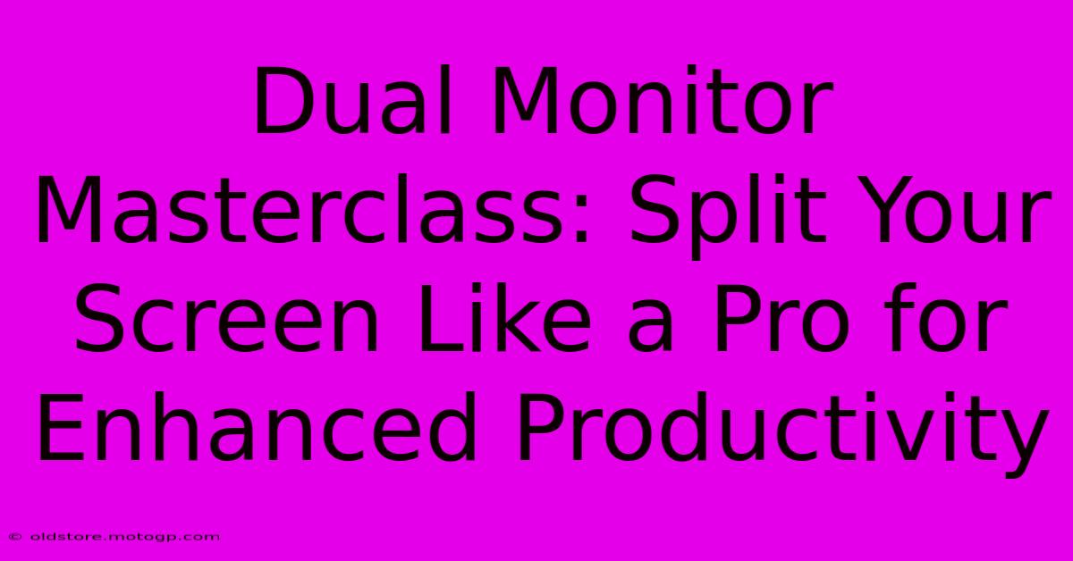 Dual Monitor Masterclass: Split Your Screen Like A Pro For Enhanced Productivity