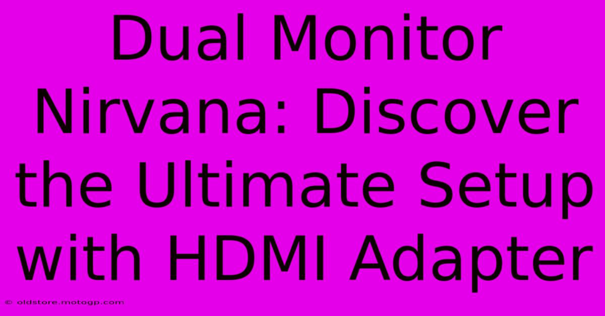 Dual Monitor Nirvana: Discover The Ultimate Setup With HDMI Adapter