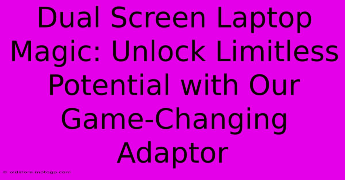 Dual Screen Laptop Magic: Unlock Limitless Potential With Our Game-Changing Adaptor