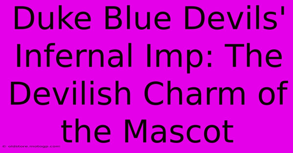 Duke Blue Devils' Infernal Imp: The Devilish Charm Of The Mascot