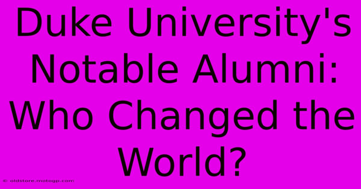 Duke University's Notable Alumni: Who Changed The World?