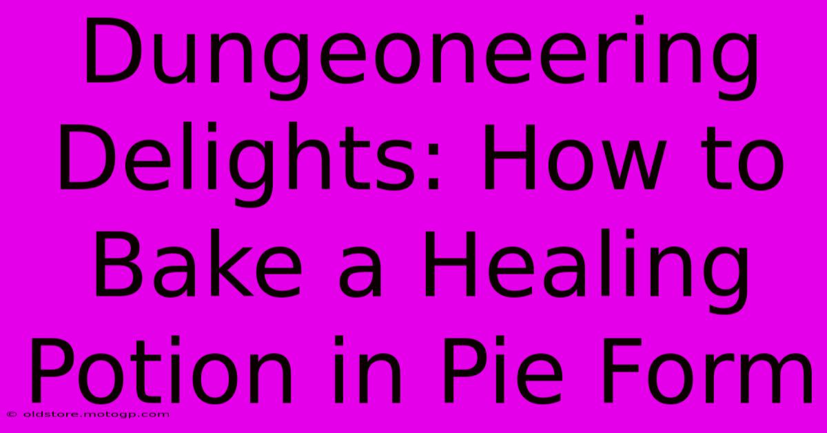 Dungeoneering Delights: How To Bake A Healing Potion In Pie Form