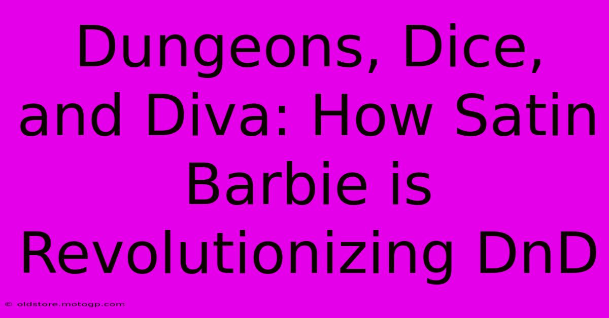 Dungeons, Dice, And Diva: How Satin Barbie Is Revolutionizing DnD