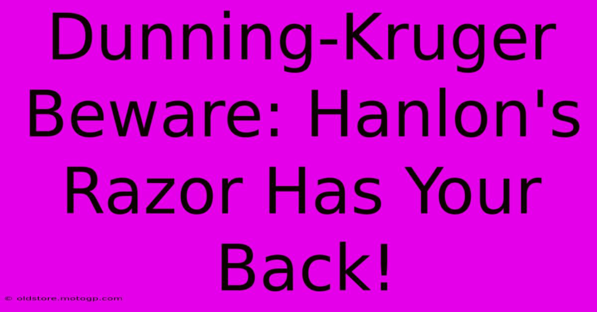 Dunning-Kruger Beware: Hanlon's Razor Has Your Back!