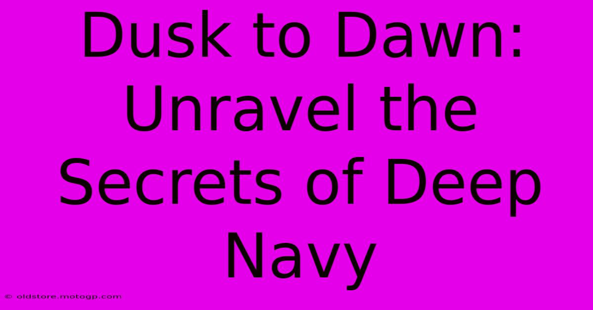 Dusk To Dawn: Unravel The Secrets Of Deep Navy