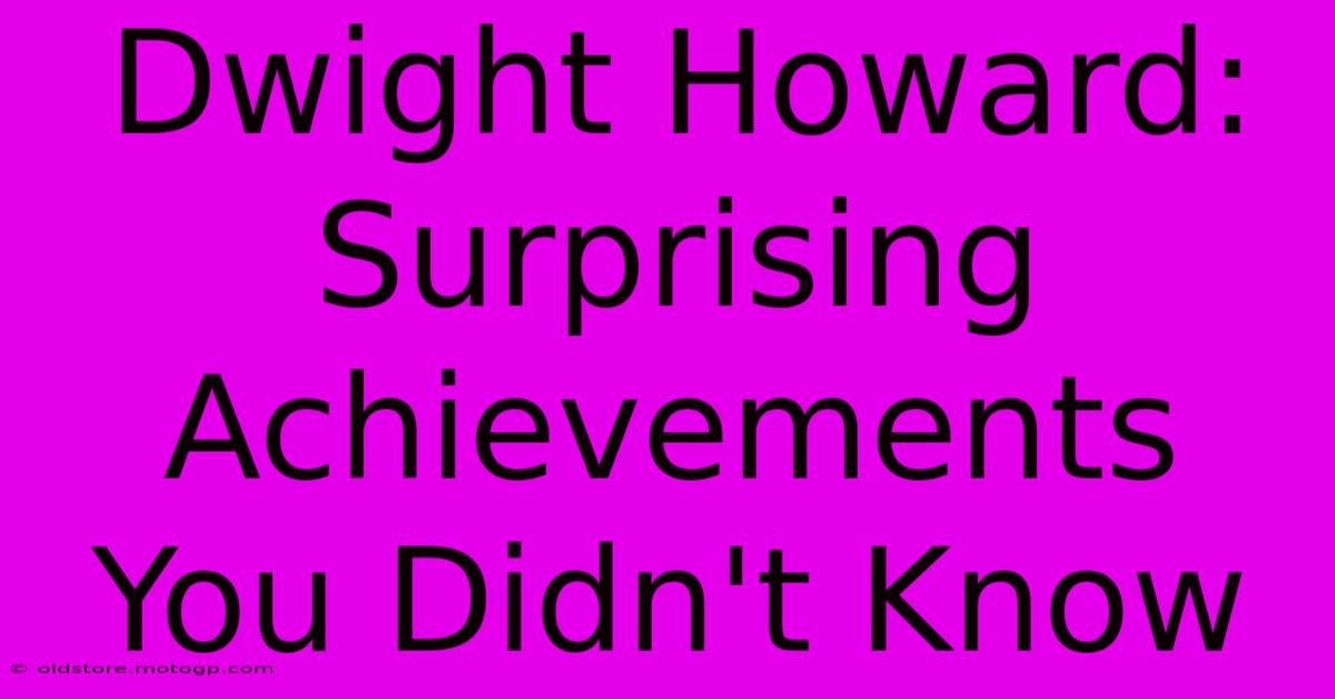 Dwight Howard: Surprising Achievements You Didn't Know