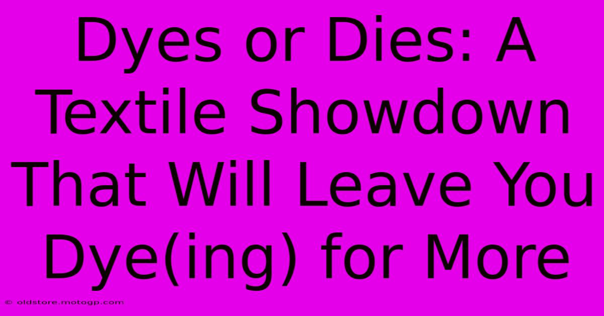 Dyes Or Dies: A Textile Showdown That Will Leave You Dye(ing) For More