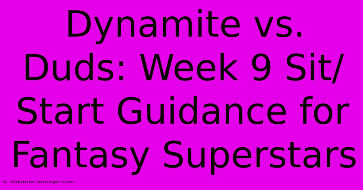 Dynamite Vs. Duds: Week 9 Sit/Start Guidance For Fantasy Superstars