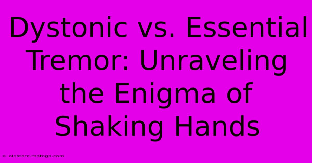 Dystonic Vs. Essential Tremor: Unraveling The Enigma Of Shaking Hands