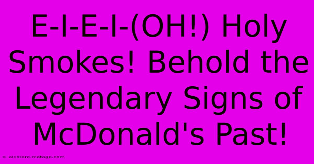 E-I-E-I-(OH!) Holy Smokes! Behold The Legendary Signs Of McDonald's Past!