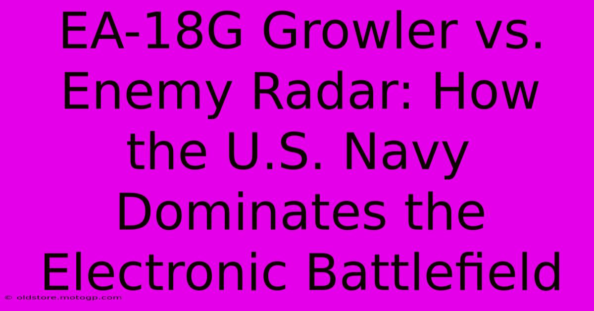 EA-18G Growler Vs. Enemy Radar: How The U.S. Navy Dominates The Electronic Battlefield