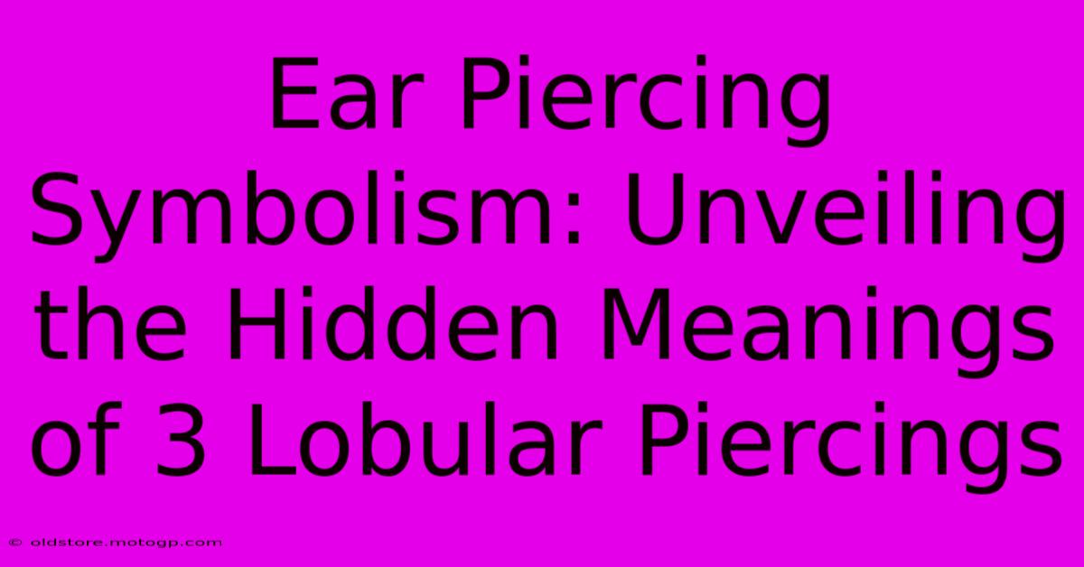 Ear Piercing Symbolism: Unveiling The Hidden Meanings Of 3 Lobular Piercings