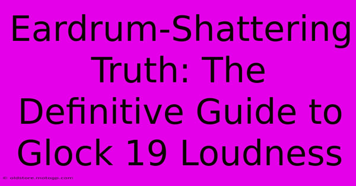 Eardrum-Shattering Truth: The Definitive Guide To Glock 19 Loudness