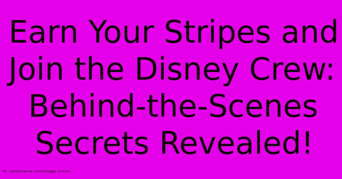 Earn Your Stripes And Join The Disney Crew: Behind-the-Scenes Secrets Revealed!