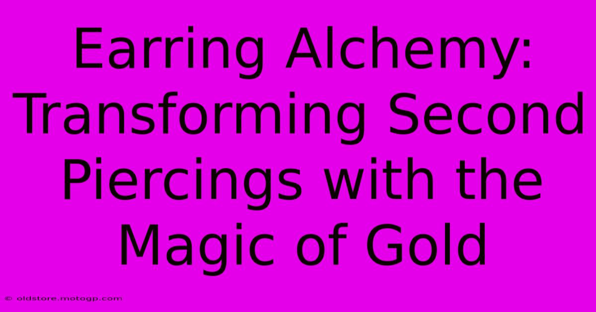 Earring Alchemy: Transforming Second Piercings With The Magic Of Gold