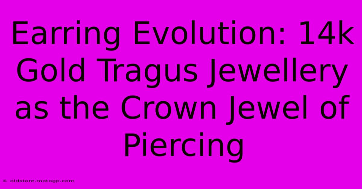 Earring Evolution: 14k Gold Tragus Jewellery As The Crown Jewel Of Piercing