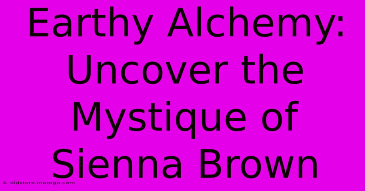 Earthy Alchemy: Uncover The Mystique Of Sienna Brown