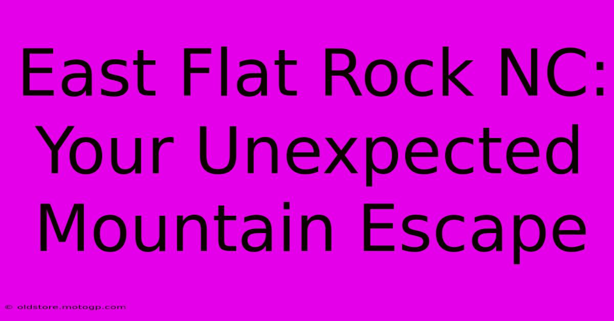 East Flat Rock NC: Your Unexpected Mountain Escape